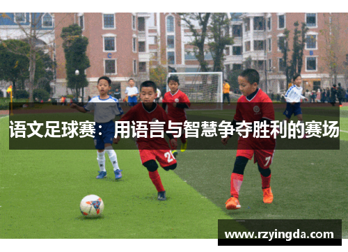 语文足球赛：用语言与智慧争夺胜利的赛场