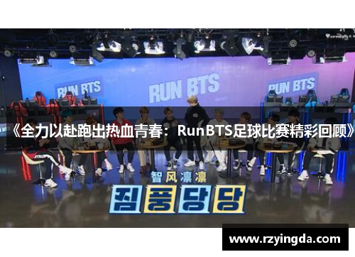 《全力以赴跑出热血青春：RunBTS足球比赛精彩回顾》
