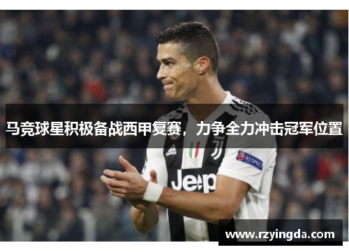 马竞球星积极备战西甲复赛，力争全力冲击冠军位置