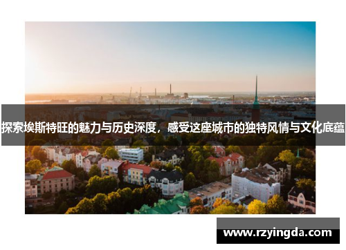 探索埃斯特旺的魅力与历史深度，感受这座城市的独特风情与文化底蕴